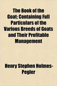 The Book of the Goat; Containing Full Particulars of the Various Breeds of Goats and Their Profitable Management