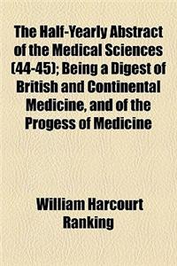 The Half-Yearly Abstract of the Medical Sciences Volume 44-45; Being a Digest of British and Continental Medicine, and of the Progess of Medicine and