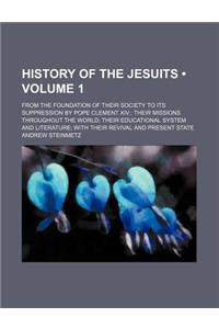 History of the Jesuits (Volume 1); From the Foundation of Their Society to Its Suppression by Pope Clement XIV. Their Missions Throughout the World Th