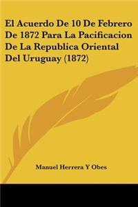 Acuerdo De 10 De Febrero De 1872 Para La Pacificacion De La Republica Oriental Del Uruguay (1872)