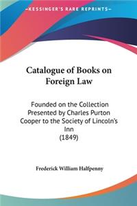 Catalogue of Books on Foreign Law: Founded on the Collection Presented by Charles Purton Cooper to the Society of Lincoln's Inn (1849)