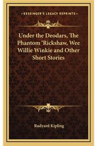 Under the Deodars, The Phantom 'Rickshaw, Wee Willie Winkie and Other Short Stories