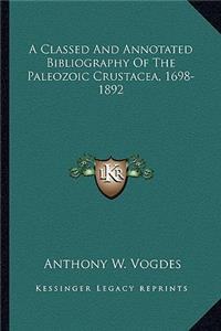 Classed and Annotated Bibliography of the Paleozoic Crustacea, 1698-1892