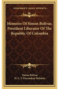 Memoirs Of Simon Bolivar, President Liberator Of The Republic Of Colombia
