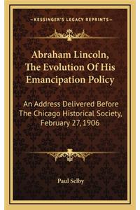 Abraham Lincoln, the Evolution of His Emancipation Policy