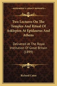 Two Lectures On The Temples And Ritual Of Asklepios At Epidaurus And Athens