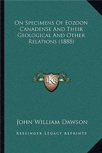 On Specimens of Eozoon Canadense and Their Geological and Other Relations (1888)