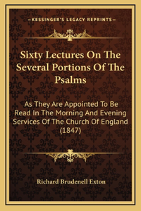 Sixty Lectures on the Several Portions of the Psalms: As They Are Appointed to Be Read in the Morning and Evening Services of the Church of England (1847)