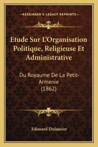 Etude Sur L'Organisation Politique, Religieuse Et Administrative