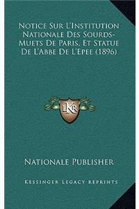 Notice Sur L'Institution Nationale Des Sourds-Muets De Paris, Et Statue De L'Abbe De L'Epee (1896)
