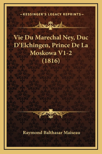 Vie Du Marechal Ney, Duc D'Elchingen, Prince De La Moskowa V1-2 (1816)