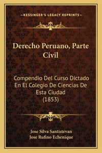 Derecho Peruano, Parte Civil: Compendio Del Curso Dictado En El Colegio De Ciencias De Esta Ciudad (1853)