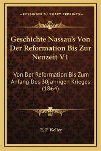 Geschichte Nassau's Von Der Reformation Bis Zur Neuzeit V1: Von Der Reformation Bis Zum Anfang Des 30jahrigen Krieges (1864)