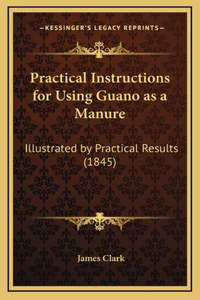 Practical Instructions for Using Guano as a Manure