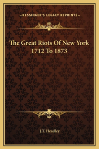 The Great Riots Of New York 1712 To 1873