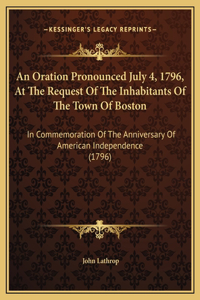 An Oration Pronounced July 4, 1796, At The Request Of The Inhabitants Of The Town Of Boston