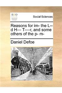 Reasons for im- the L--d H--- T----r, and some others of the p- m-