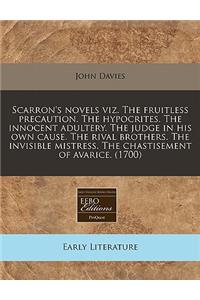 Scarron's Novels Viz. the Fruitless Precaution. the Hypocrites. the Innocent Adultery. the Judge in His Own Cause. the Rival Brothers. the Invisible Mistress. the Chastisement of Avarice. (1700)