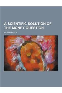 A Scientific Solution of the Money Question
