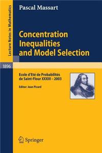 Concentration Inequalities and Model Selection: Ecole D'Ete de Probabilites de Saint-Flour XXXIII - 2003. Lecture Notes in Mathematics.