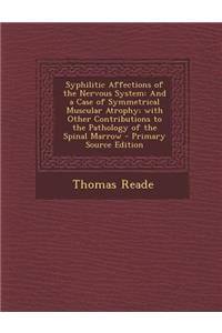 Syphilitic Affections of the Nervous System: And a Case of Symmetrical Muscular Atrophy; With Other Contributions to the Pathology of the Spinal Marro
