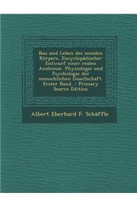 Bau Und Leben Des Socialen Korpers, Encyclopadischer Entwurf Einer Realen Anatomie, Physiologie Und Psychologie Der Menschlichen Gesellschaft. Erster