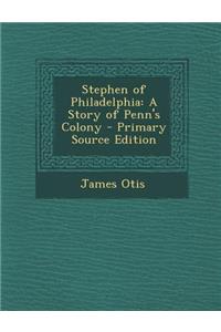 Stephen of Philadelphia: A Story of Penn's Colony