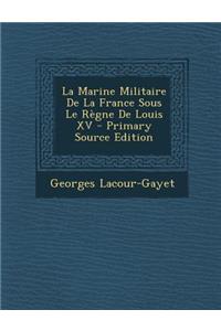 La Marine Militaire de La France Sous Le Regne de Louis XV