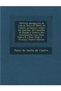 Historia Panegyrica Da Vida de Dinis de Mello de Castro, Primeyro Conde Das Galveas, Do Conselho de Estado E Guerra DOS Serenissimos Reys Dom Pedro II E Dom Joao V.