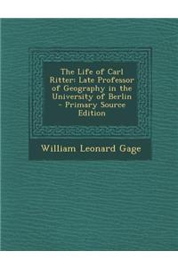 The Life of Carl Ritter: Late Professor of Geography in the University of Berlin