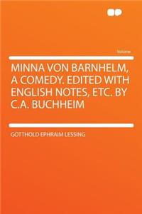 Minna Von Barnhelm, a Comedy. Edited with English Notes, Etc. by C.A. Buchheim