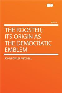 The Rooster; Its Origin as the Democratic Emblem