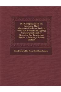 Die Compensation Im Concurse Nach Osterreichischem Rechte Und Mit Berucksichtigung Concursrechtlicher Normen Des Deutschen Reichs