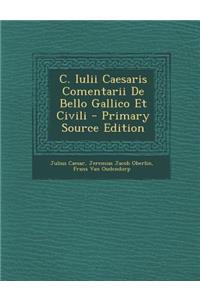 C. Iulii Caesaris Comentarii de Bello Gallico Et Civili