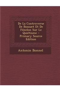 de La Controverse de Bossuet Et de Fenelon Sur Le Quietisme