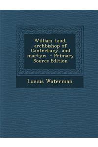 William Laud, Archbishop of Canterbury, and Martyr;