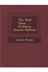 The Still Hour... - Primary Source Edition