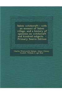 Salem Witchcraft: With an Account of Salem Village, and a History of Opinions on Witchcraft and Kindred Subjects - Primary Source Editio