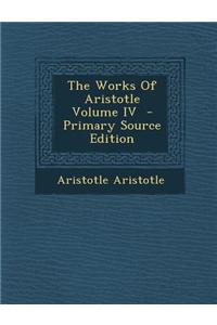 The Works of Aristotle Volume IV