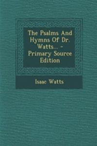 The Psalms and Hymns of Dr. Watts...