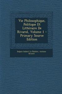 Vie Philosophique, Politique Et Litteraire de Rivarol, Volume 1 - Primary Source Edition