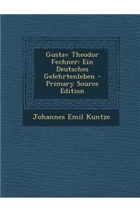 Gustav Theodor Fechner: Ein Deutsches Gelehrtenleben - Primary Source Edition