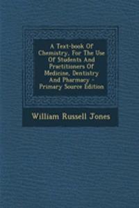 A Text-Book of Chemistry, for the Use of Students and Practitioners of Medicine, Dentistry and Pharmacy - Primary Source Edition