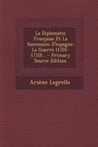 La Diplomatie Francaise Et La Succession D'Espagne