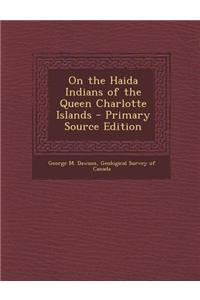 On the Haida Indians of the Queen Charlotte Islands - Primary Source Edition