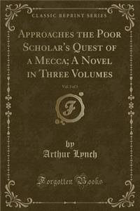 Approaches the Poor Scholar's Quest of a Mecca; A Novel in Three Volumes, Vol. 3 of 3 (Classic Reprint)