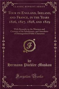 Tour in England, Ireland, and France, in the Years 1826, 1827, 1828, and 1829: With Remarks on the Manners and Customs of the Inhabitants, and Anecdot