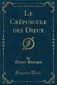 Le Crépuscule Des Dieux (Classic Reprint)