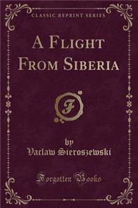 A Flight from Siberia (Classic Reprint)
