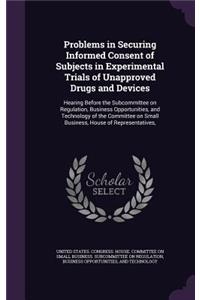 Problems in Securing Informed Consent of Subjects in Experimental Trials of Unapproved Drugs and Devices